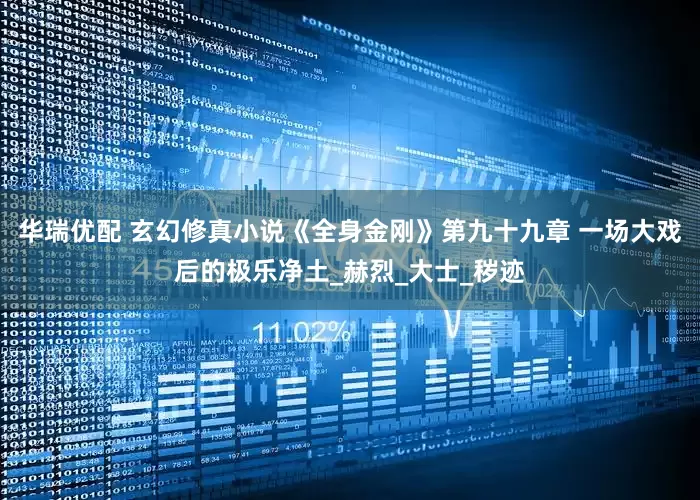 华瑞优配 玄幻修真小说《全身金刚》第九十九章 一场大戏后的极乐净土_赫烈_大士_秽迹