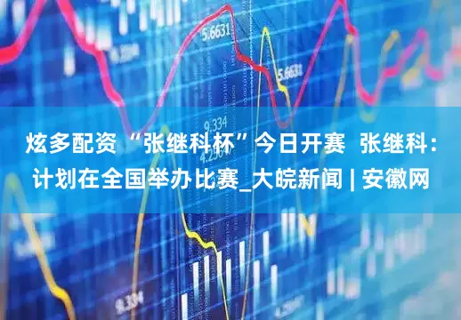 炫多配资 “张继科杯”今日开赛  张继科：计划在全国举办比赛_大皖新闻 | 安徽网