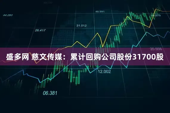 盛多网 慈文传媒：累计回购公司股份31700股